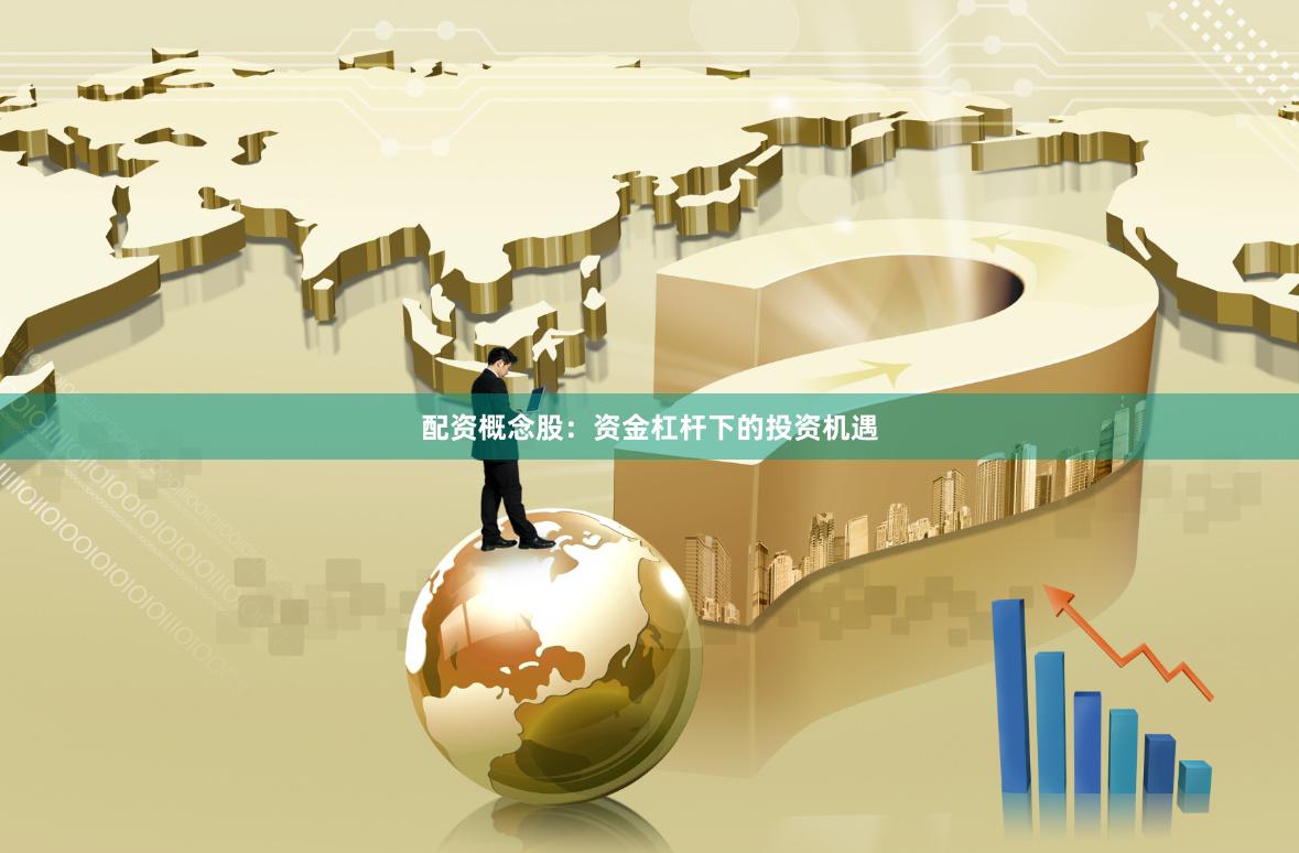 配资概念股：资金杠杆下的投资机遇