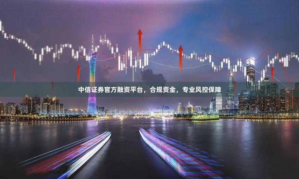 中信证券官方融资平台，合规资金，专业风控保障