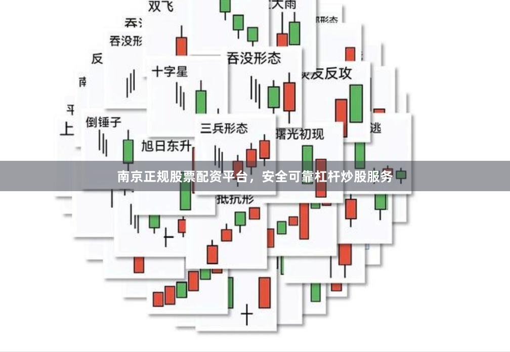 南京正规股票配资平台，安全可靠杠杆炒股服务