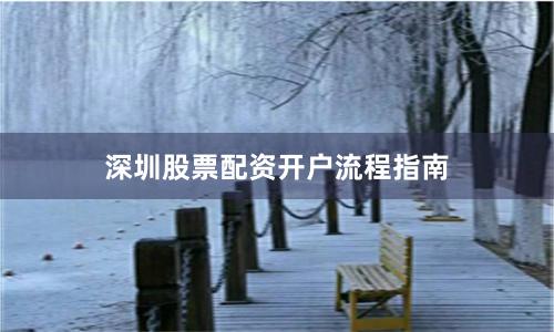 深圳股票配资开户流程指南