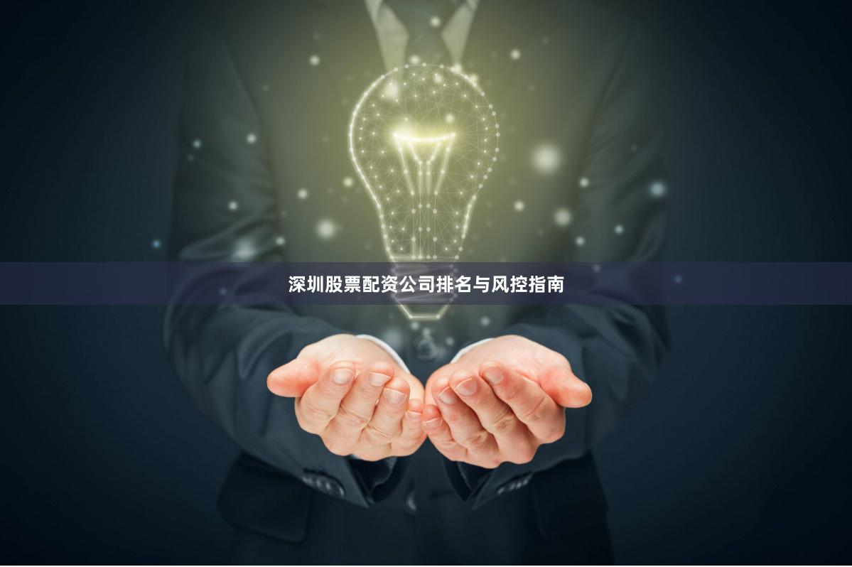 深圳股票配资公司排名与风控指南