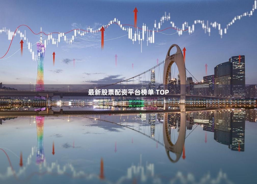 最新股票配资平台榜单 TOP