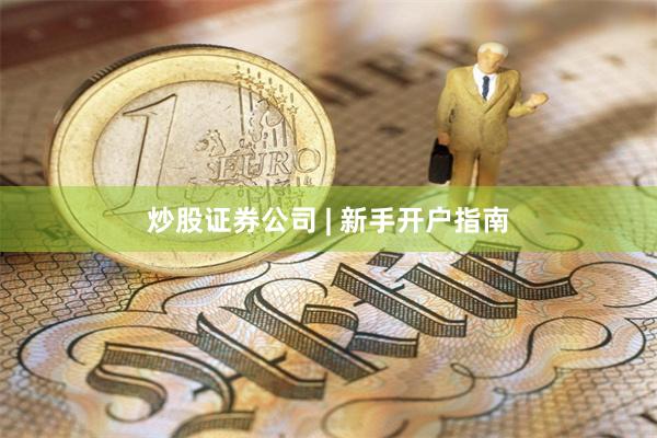 炒股证券公司 | 新手开户指南